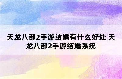 天龙八部2手游结婚有什么好处 天龙八部2手游结婚系统